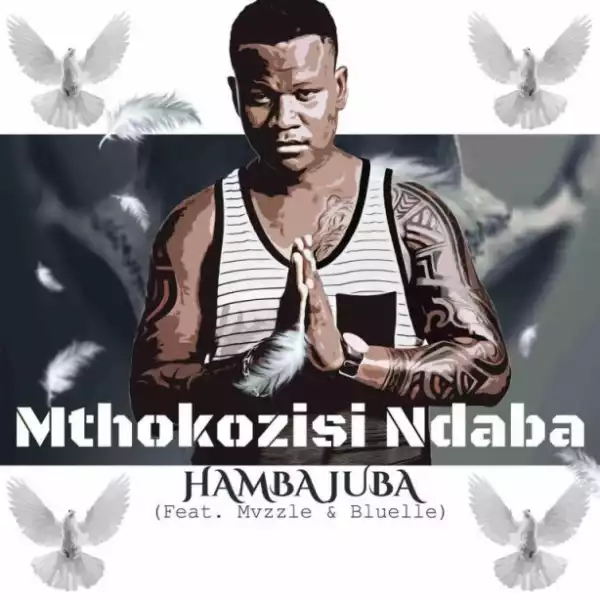 Mthokozisi Ndaba - Hamba Juba Ft. Mvzzlle & Bluelle